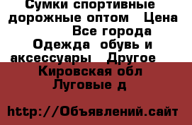 Сумки спортивные, дорожные оптом › Цена ­ 100 - Все города Одежда, обувь и аксессуары » Другое   . Кировская обл.,Луговые д.